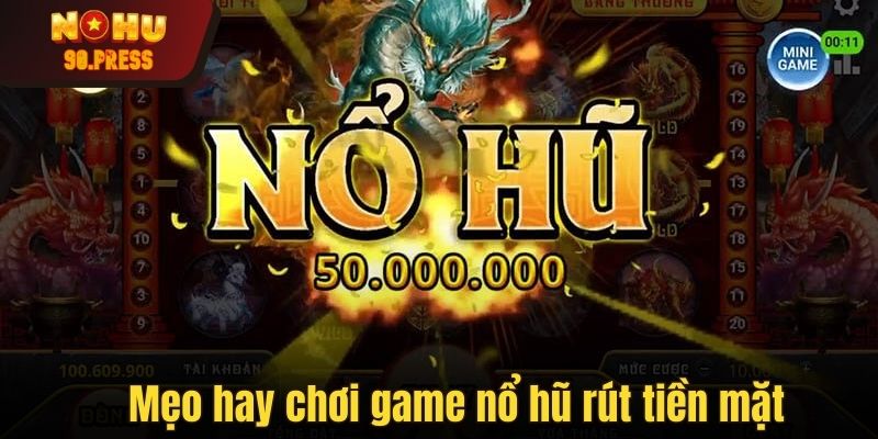 Mẹo hay khi chơi game nổ hũ rút tiền mặt