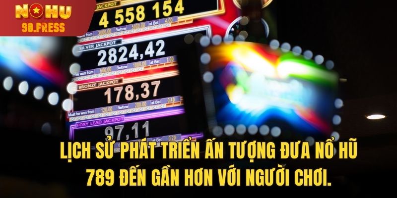 Lịch sử phát triển ấn tượng đưa nổ hũ 789 đến gần hơn với người chơi.