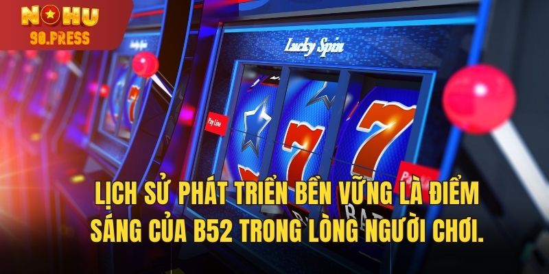 Lịch sử phát triển bền vững là điểm sáng của B52 trong lòng người chơi.