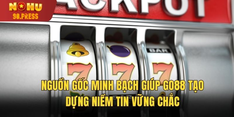 Nguồn gốc minh bạch giúp Go88 tạo dựng niềm tin vững chắc