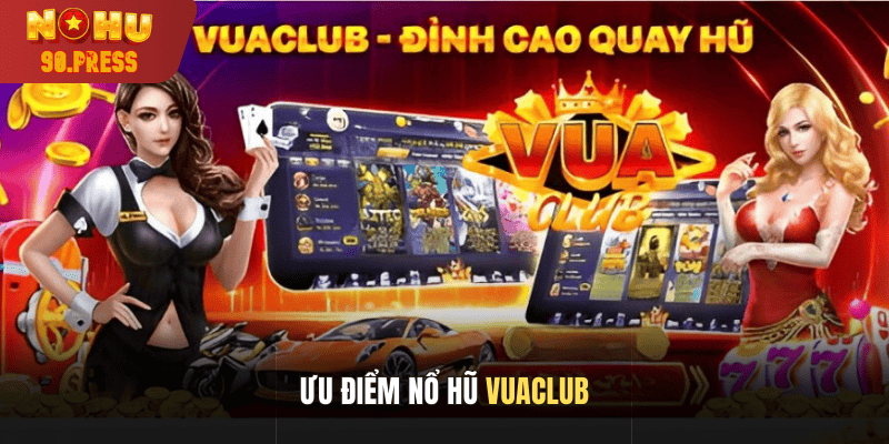 Ưu điểm nổ hũ vuaclub